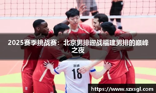 2025赛季挑战赛：北京男排迎战福建男排的巅峰之夜